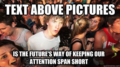 Text above pictures Is the future's way of keeping our attention span short  Sudden Clarity Clarence