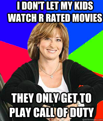 i don't let my kids watch r rated movies they only get to play call of duty  Sheltering Suburban Mom