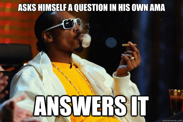 Asks himself a question in his own AMA Answers it - Asks himself a question in his own AMA Answers it  Snoop Dogg Gets Blunt