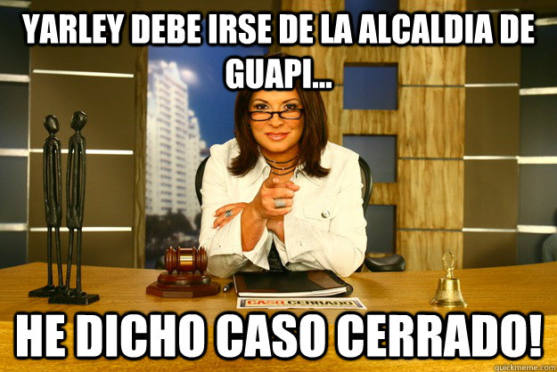 YARLEY DEBE IRSE DE LA ALCALDIA DE GUAPI... HE DICHO caso cerrado!   Ana Maria Polo