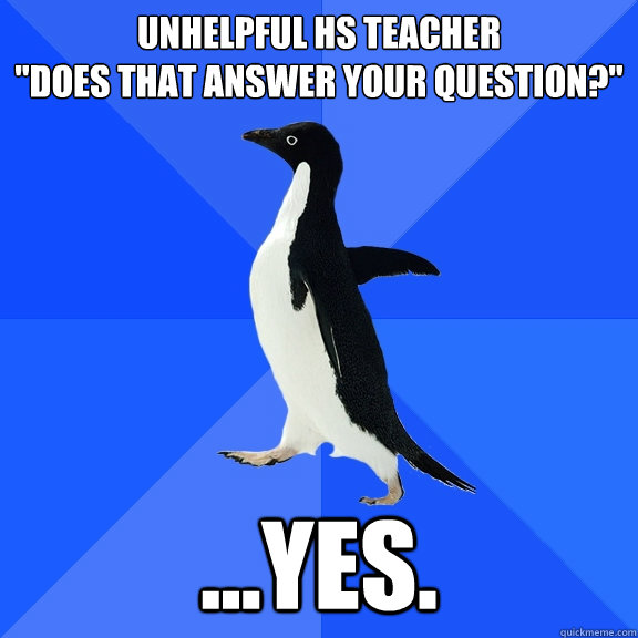 Unhelpful HS teacher 
