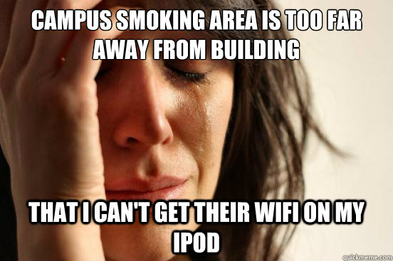 Campus smoking area is too far away from building that i can't get their wifi on my iPod  First World Problems