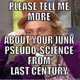 PLEASE TELL ME MORE ABOUT YOUR JUNK PSEUDO-SCIENCE FROM LAST CENTURY Condescending Wonka