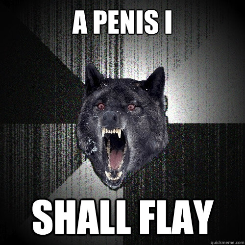 A Penis i shall flay - A Penis i shall flay  Insanity Wolf