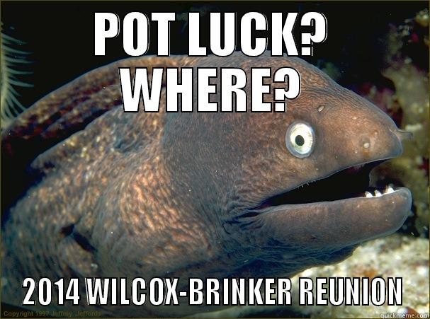 POT LUCK? WHERE? 2014 WILCOX-BRINKER REUNION Bad Joke Eel