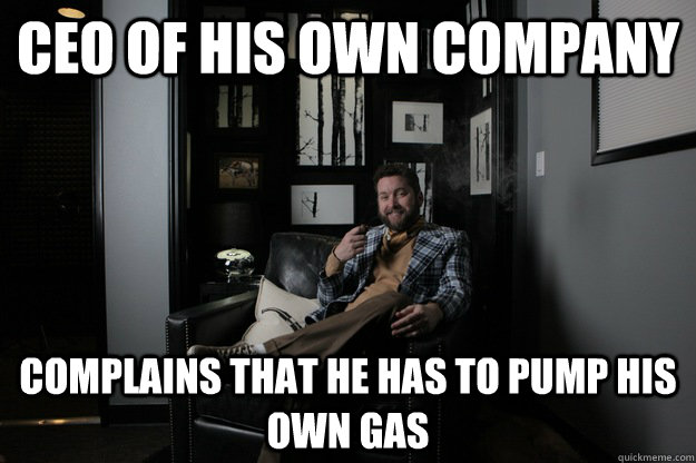 CEO of his own company   complains that he has to pump his own gas - CEO of his own company   complains that he has to pump his own gas  benevolent bro burnie