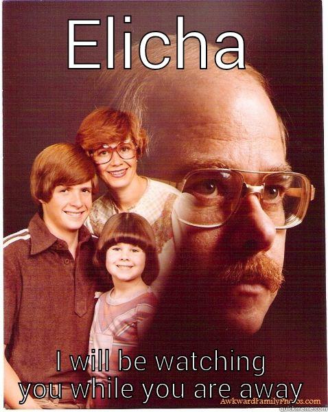 ELICHA I WILL BE WATCHING YOU WHILE YOU ARE AWAY Vengeance Dad