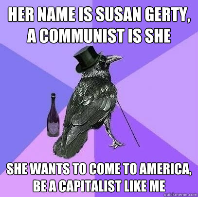 her name is susan gerty, a communist is she she wants to come to america, be a capitalist like me  Rich Raven