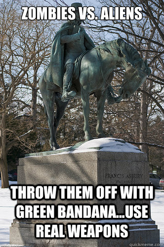 Zombies vs. Aliens  Throw them off with green bandana...use real weapons  Drew University Meme
