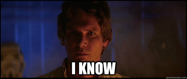  i know -  i know  Han Solo