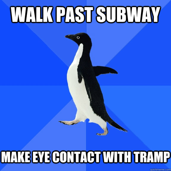Walk Past Subway Make Eye Contact with Tramp  Socially Awkward Penguin