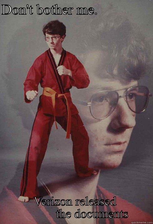 DON'T BOTHER ME.                VERIZON RELEASED            THE DOCUMENTS Karate Kyle