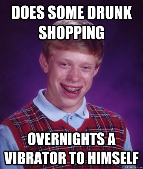 does some drunk shopping overnights a vibrator to himself  Bad Luck Brian