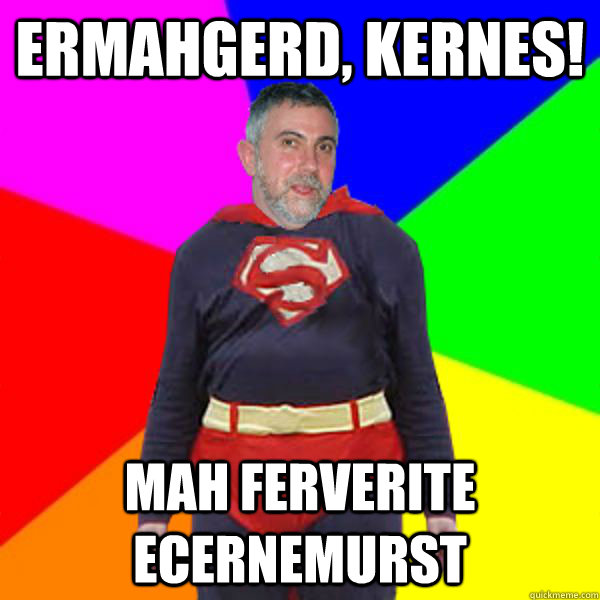 ermahgerd, kernes! Mah Ferverite ecernemurst  Super Krugman