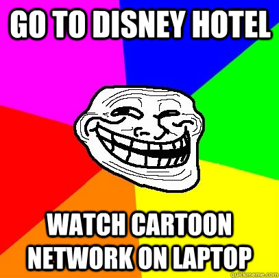 Go to Disney hotel watch cartoon network on laptop  Troll Face