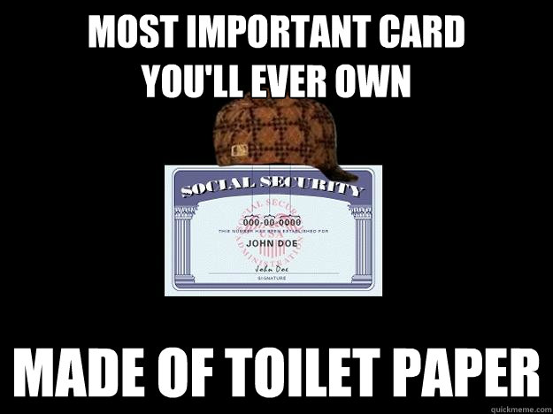 Most important card 
you'll ever own made of toilet paper - Most important card 
you'll ever own made of toilet paper  Scumbag social security