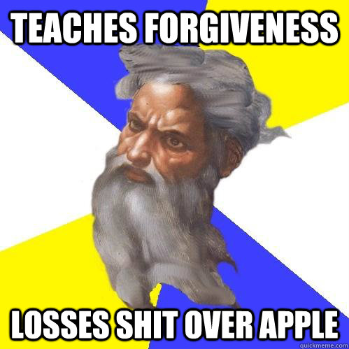 Teaches forgiveness losses shit over apple  Advice God