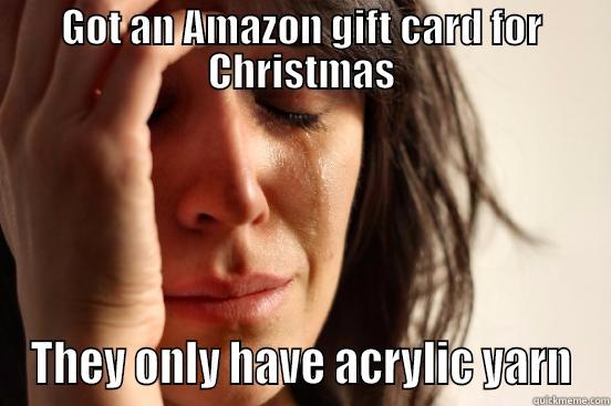 GOT AN AMAZON GIFT CARD FOR CHRISTMAS THEY ONLY HAVE ACRYLIC YARN First World Problems