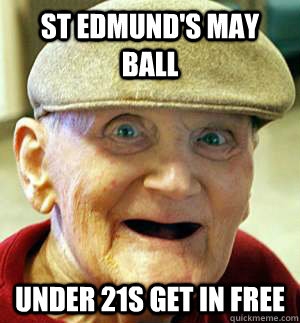 St edmund's may ball UNDER 21S GET IN FREE - St edmund's may ball UNDER 21S GET IN FREE  Horny Grammar Grandpa