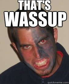 That's
 WASSUP  Wolverine