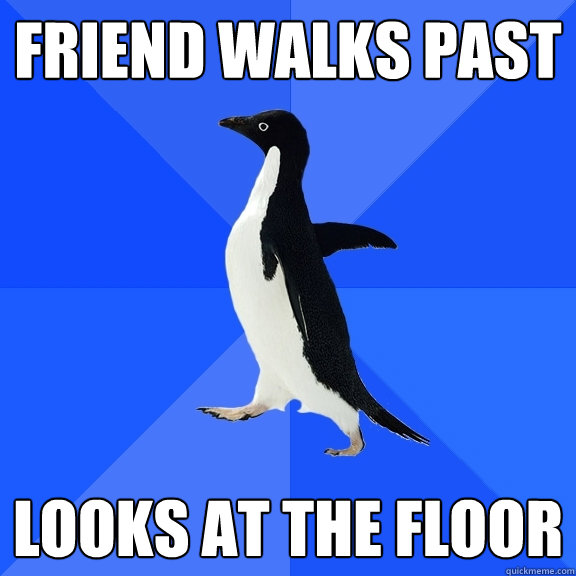 Friend walks past looks at the floor   Socially Awkward Penguin