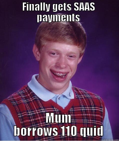 FINALLY GETS SAAS PAYMENTS MUM BORROWS 110 QUID Bad Luck Brian