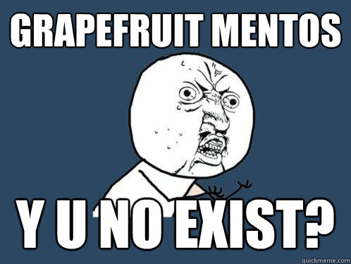 GRAPEFRUIT MENTOS y u no EXIST?  Y U No