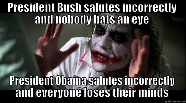 PRESIDENT BUSH SALUTES INCORRECTLY AND NOBODY BATS AN EYE PRESIDENT OBAMA SALUTES INCORRECTLY AND EVERYONE LOSES THEIR MINDS Joker Mind Loss
