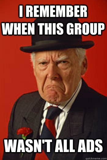 I REMEMBER WHEN THIS GROUP WASN'T ALL ADS   Pissed old guy