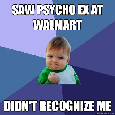 Saw psycho ex at walmart Didn't recognize me  Success Kid
