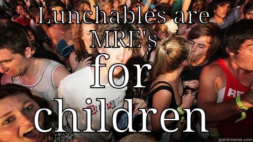 while eating a lunchable today - LUNCHABLES ARE MRE'S FOR CHILDREN Sudden Clarity Clarence