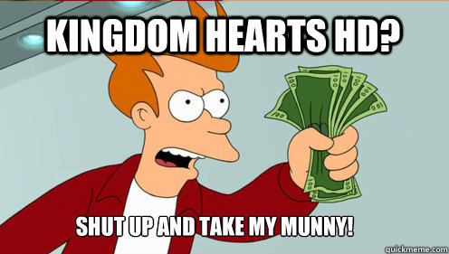 Kingdom Hearts HD? SHUT UP AND TAKE MY MUNNY!  fry take my money