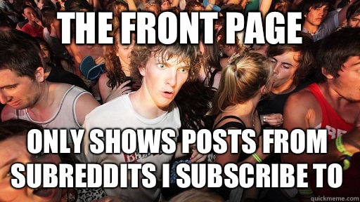 The front page Only shows posts from subreddits I subscribe to  Sudden Clarity Clarence