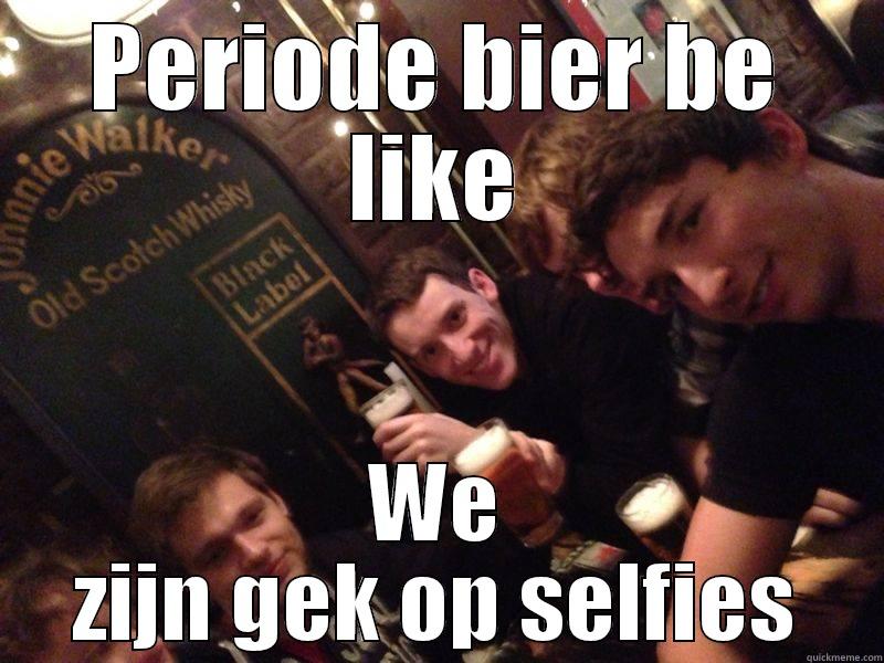 PERIODE BIER BE LIKE WE ZIJN GEK OP SELFIES Misc