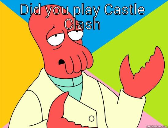 DID YOU PLAY CASTLE CLASH  Futurama Zoidberg 