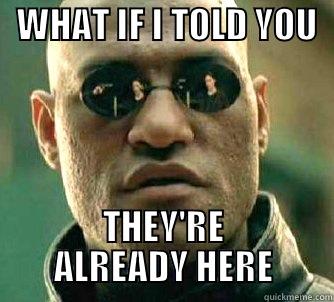   WHAT IF I TOLD YOU   THEY'RE ALREADY HERE Matrix Morpheus