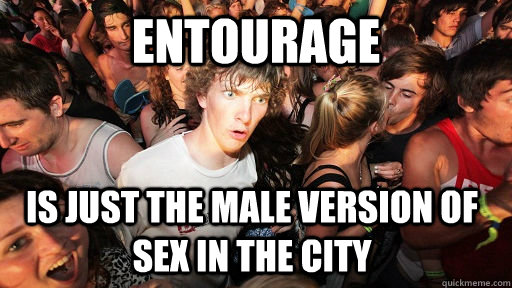 Entourage Is just the male version of sex in the city  Sudden Clarity Clarence
