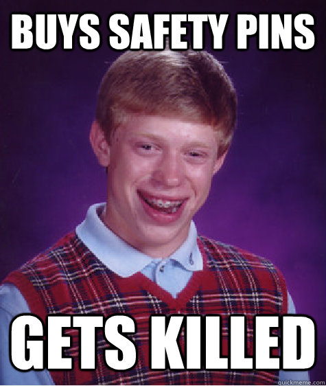 buys safety pins gets killed   Bad Luck Brian