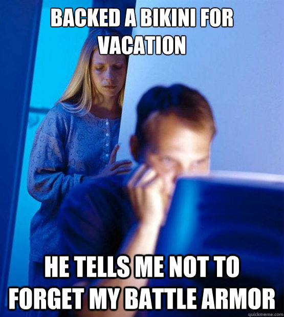 Backed a bikini for vacation  he tells me not to forget my battle armor  - Backed a bikini for vacation  he tells me not to forget my battle armor   Sexy redditor wife