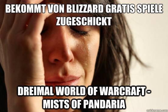 Bekommt von Blizzard gratis Spiele zugeschickt Dreimal World of Warcraft - Mists of pandaria - Bekommt von Blizzard gratis Spiele zugeschickt Dreimal World of Warcraft - Mists of pandaria  First World Problems