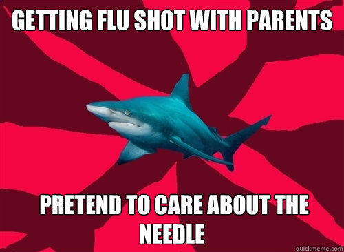 Getting flu shot with parents  pretend to care about the needle  Self-Injury Shark