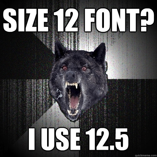 size 12 font? i use 12.5  Insanity Wolf
