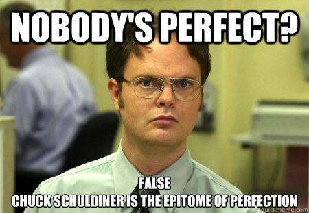 Nobody's perfect? False
Chuck Schuldiner is the epitome of perfection - Nobody's perfect? False
Chuck Schuldiner is the epitome of perfection  Dwight Schrute Knows Best