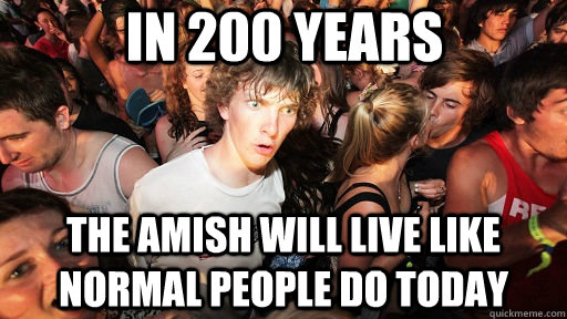In 200 Years The Amish will live like normal people do today  Sudden Clarity Clarence