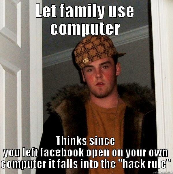 Scumbag Steve - LET FAMILY USE COMPUTER THINKS SINCE YOU LEFT FACEBOOK OPEN ON YOUR OWN COMPUTER IT FALLS INTO THE 