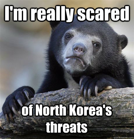 I'm really scared of North Korea's threats  Confession Bear