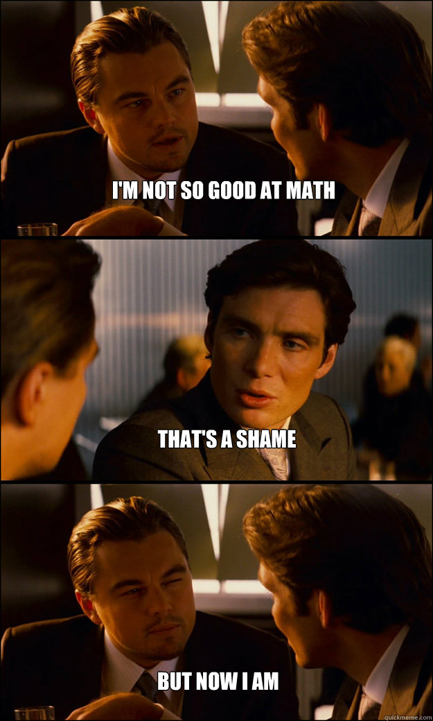 I'm not so good at math that's a shame but now i am  Inception