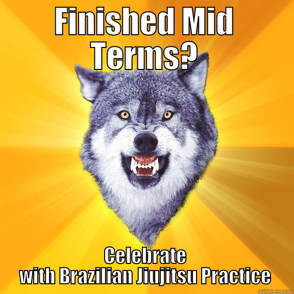 FINISHED MID TERMS? CELEBRATE WITH BRAZILIAN JIUJITSU PRACTICE Courage Wolf
