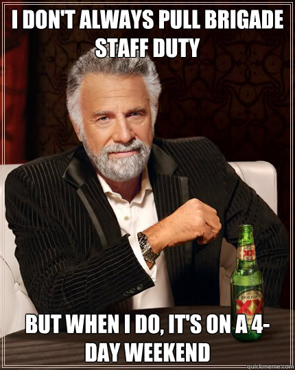 I DON'T ALWAYS PULL BRIGADE STAFF DUTY BUT WHEN I DO, IT'S ON A 4-DAY WEEKEND  Dos Equis man
