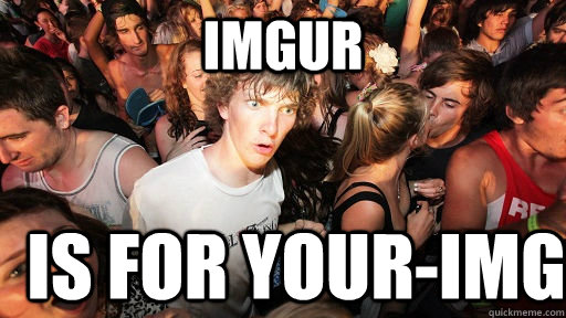 Imgur Is for Your-img  Sudden Clarity Clarence